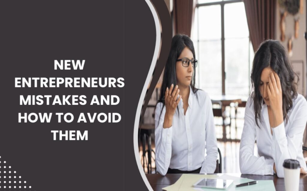 Top Mistakes New Entrepreneurs Make and How to Avoid Them for Business ...